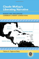 Claude McKay s Liberating Narrative Russian and Anglophone Caribbean Literary Connections Caribbean Studies 9781433118203 Tatiana A. Tagirova Daley Books